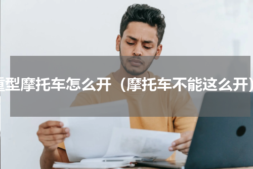 重型摩托车怎么开（摩托车不能这么开）