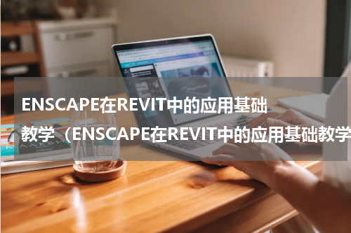 ENSCAPE在REVIT中的应用基础教学（ENSCAPE在REVIT中的应用基础教学）