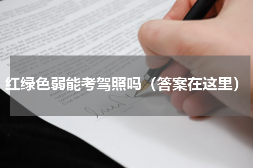 红绿色弱能考驾照吗（答案在这里）