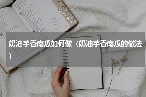 奶油芋香南瓜如何做（奶油芋香南瓜的做法）