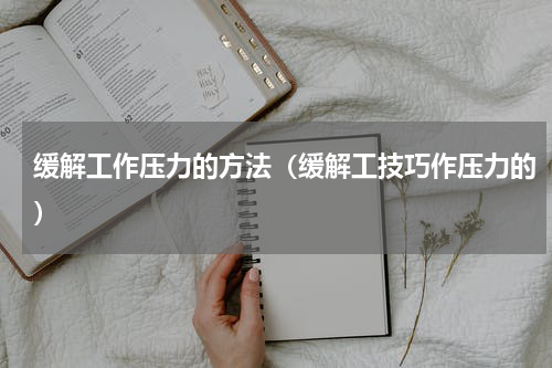 缓解工作压力的方法（缓解工技巧作压力的）