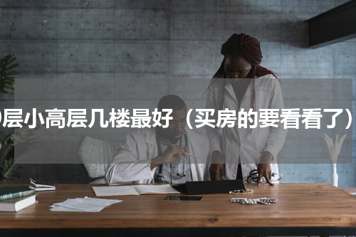 10层小高层几楼最好（买房的要看看了）