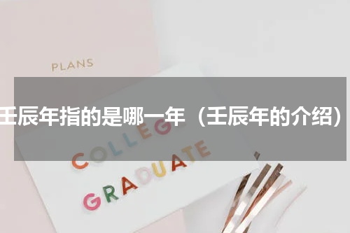 壬辰年指的是哪一年（壬辰年的介绍）