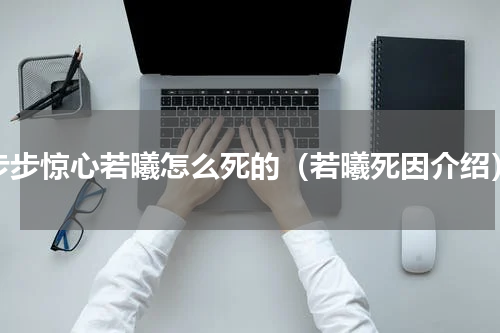 步步惊心若曦怎么死的（若曦死因介绍）