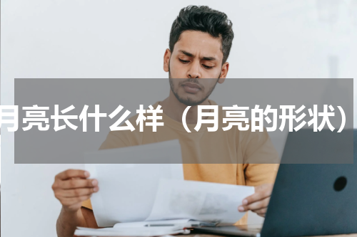 月亮长什么样（月亮的形状）