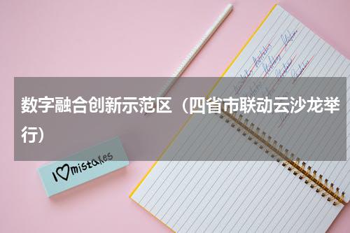 数字融合创新示范区（四省市联动云沙龙举行）
