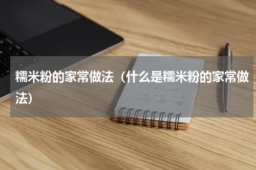 糯米粉的家常做法（什么是糯米粉的家常做法）