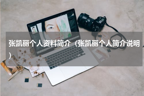 张凯丽个人资料简介（张凯丽个人简介说明）