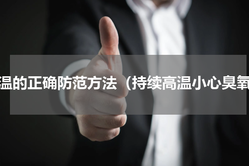 高温的正确防范方法（持续高温小心臭氧）