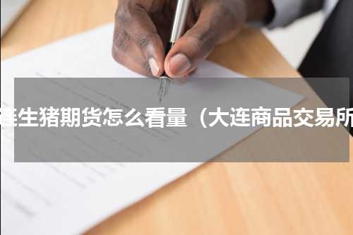 大连生猪期货怎么看量（大连商品交易所）