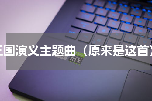 三国演义主题曲（原来是这首）
