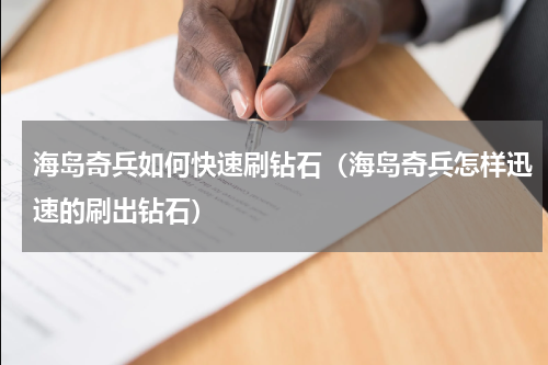 海岛奇兵如何快速刷钻石（海岛奇兵怎样迅速的刷出钻石）