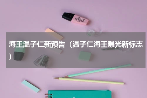 海王温子仁新预告（温子仁海王曝光新标志）