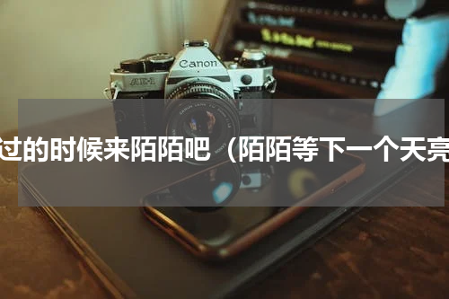 难过的时候来陌陌吧（陌陌等下一个天亮）