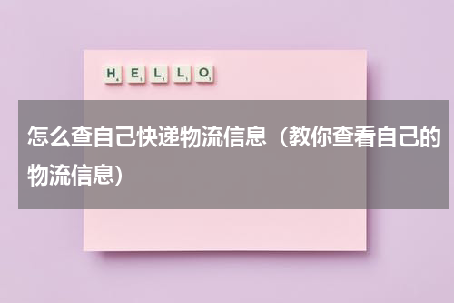 怎么查自己快递物流信息（教你查看自己的物流信息）