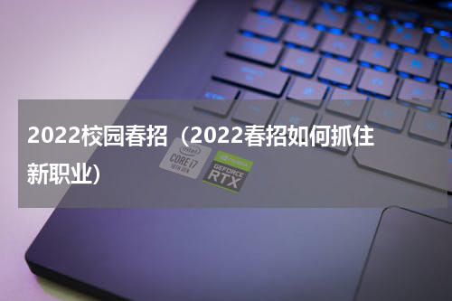 2022校园春招（2022春招如何抓住新职业）
