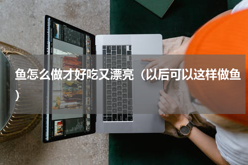 鱼怎么做才好吃又漂亮（以后可以这样做鱼）