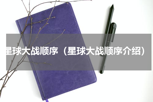 星球大战顺序（星球大战顺序介绍）