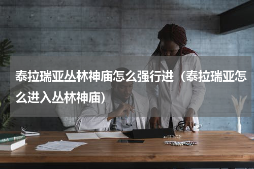 泰拉瑞亚丛林神庙怎么强行进（泰拉瑞亚怎么进入丛林神庙）