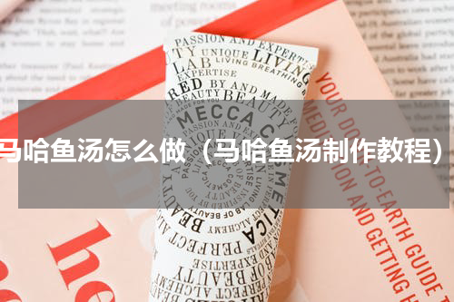 马哈鱼汤怎么做（马哈鱼汤制作教程）