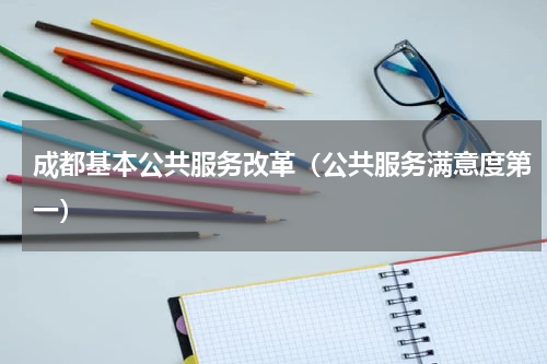 成都基本公共服务改革（公共服务满意度第一）