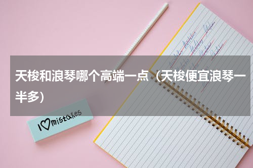 天梭和浪琴哪个高端一点（天梭便宜浪琴一半多）