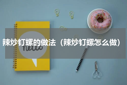辣炒钉螺的做法（辣炒钉螺怎么做）