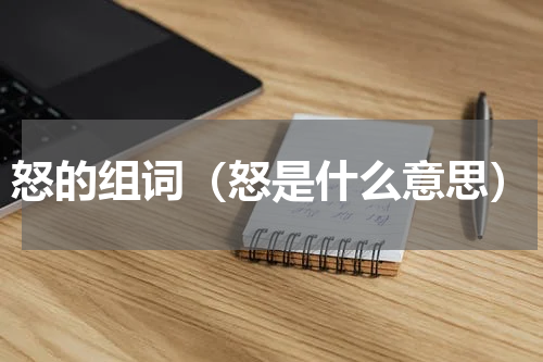 怒的组词（怒是什么意思）