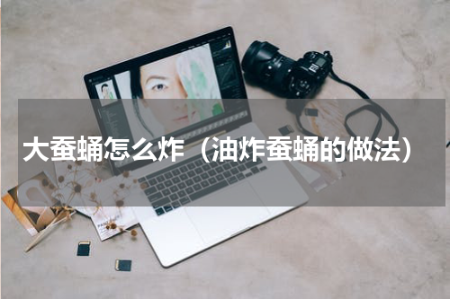 大蚕蛹怎么炸（油炸蚕蛹的做法）
