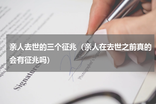 亲人去世的三个征兆（亲人在去世之前真的会有征兆吗）