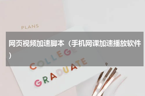 网页视频加速脚本（手机网课加速播放软件）