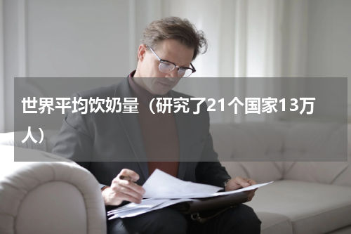 世界平均饮奶量（研究了21个国家13万人）