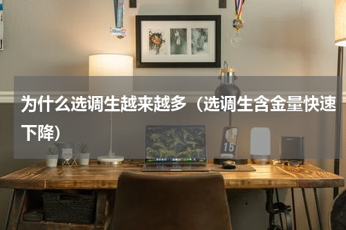 为什么选调生越来越多（选调生含金量快速下降）