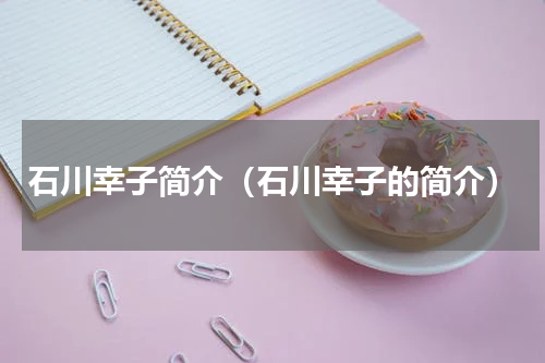 石川幸子简介（石川幸子的简介）