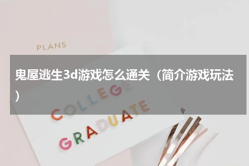 鬼屋逃生3d游戏怎么通关（简介游戏玩法）