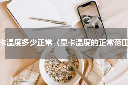 显卡温度多少正常（显卡温度的正常范围）