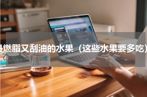 最燃脂又刮油的水果（这些水果要多吃）