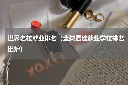世界名校就业排名（全球最佳就业学校排名出炉）