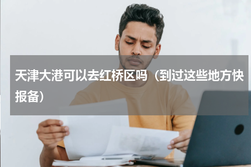 天津大港可以去红桥区吗（到过这些地方快报备）