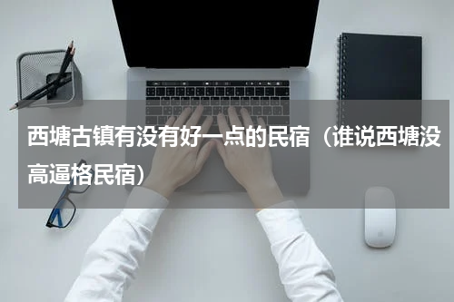 西塘古镇有没有好一点的民宿（谁说西塘没高逼格民宿）
