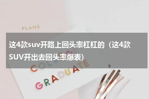 这4款suv开路上回头率杠杠的（这4款SUV开出去回头率爆表）