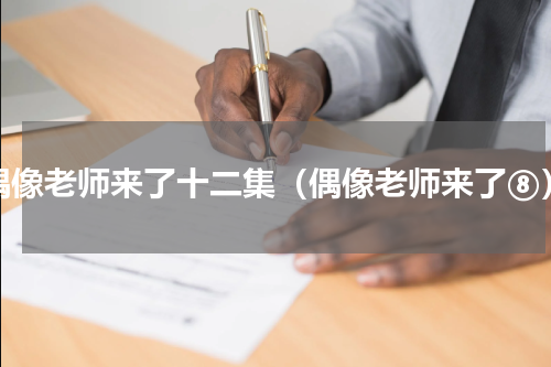 偶像老师来了十二集（偶像老师来了⑧）