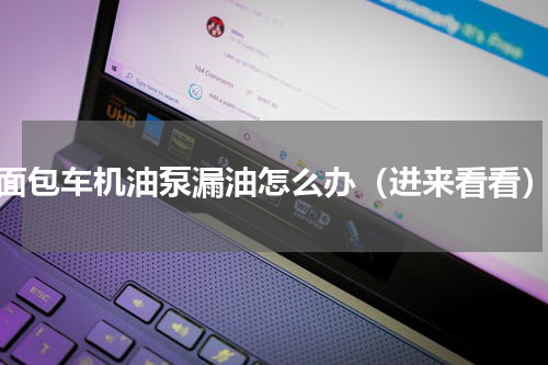 面包车机油泵漏油怎么办（进来看看）