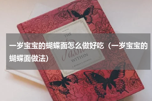 一岁宝宝的蝴蝶面怎么做好吃（一岁宝宝的蝴蝶面做法）