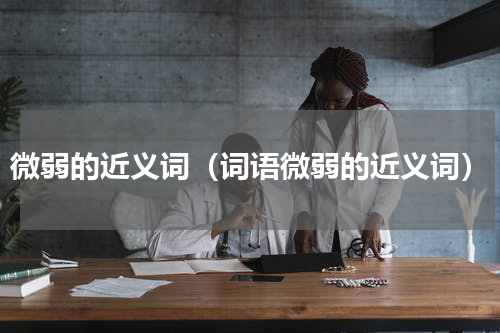 微弱的近义词（词语微弱的近义词）