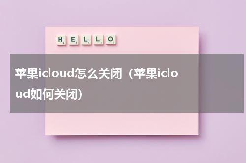 苹果icloud怎么关闭（苹果icloud如何关闭）
