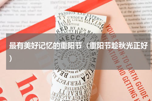 最有美好记忆的重阳节（重阳节趁秋光正好）