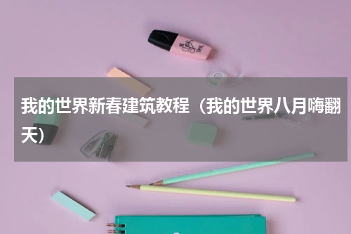 我的世界新春建筑教程（我的世界八月嗨翻天）