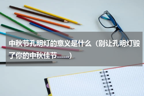 中秋节孔明灯的意义是什么（别让孔明灯毁了你的中秋佳节......）