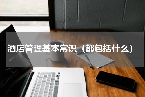 酒店管理基本常识（都包括什么）